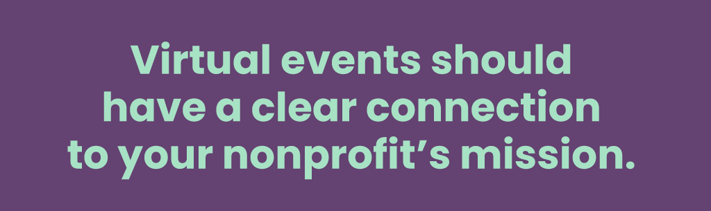Virtual events should have a clear connection to your nonprofit's mission